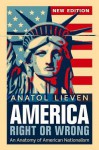 America Right or Wrong: An Anatomy of American Nationalism. Anatol Lieven - Anatol Lieven