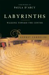 Labyrinths: Walking Toward the Center - Gernot Candolini, Paula D'Arcy