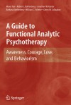 A Guide to Functional Analytic Psychotherapy: Awareness, Courage, Love, and Behaviorism - Mavis Tsai, Robert J. Kohlenberg