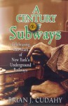 A Century of Subways:Celebrating 100 Years of New York's Underground Railways - Brian J. Cudahy