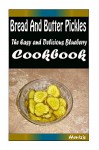 Bread And Butter Pickles: Delicious and Healthy Recipes You Can Quickly & Easily Cook - Heviz's