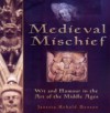 Medieval Mischief: Wit and Humour in the Art of the Middle Ages - Janetta Rebold Benton
