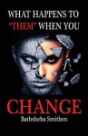 What Happens to Them When You Change - Bathsheba Jannice Smithen, Heidi Mann