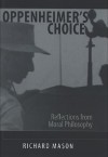 Oppenheimer's Choice: Reflections from Moral Philosophy - Richard Mason
