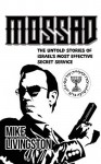 Mossad: The Untold Stories of Israel's Most Effective Secret Service - Mike Livingston