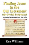 Finding Jesus In The Old Testament (The Jewish Scriptures): Discovering The Jewish Roots Of Your Faith - Ken Williams