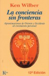 La conciencia sin fronteras: Aproximaciones de Oriente y Occidente al crecimiento personal - Ken Wilber, Marta Guastavino