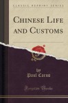 Chinese Life and Customs (Classic Reprint) - Paul Carus