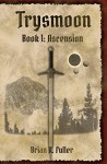 Trysmoon Book 1: Ascension (The Trysmoon Saga) - Brian Fuller