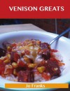 Venison Greats: Delicious Venison Recipes, The Top 60 Venison Recipes - Jo Franks