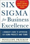 Six Sigma for Business Excellence: A Manager's Guide to Supervising Six Sigma Projects and Teams - Penelope Przekop
