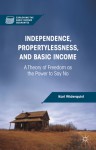 Independence, Propertylessness, and Basic Income: A Theory of Freedom as the Power to Say No (Exploring the Basic Income Guarantee) - Karl Widerquist