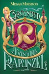 Grounded: The Adventures of Rapunzel - Megan Morrison