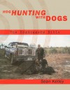 Hog Hunting with Dogs: The Hogdoggers Bible - Sean Kelley
