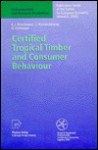 Certified Tropical Timber and Consumer Behavior: The Impact of a Certification Scheme for Tropical Timber from Sustainable Forest Management on German Demand - Olav Hohmeyer