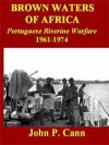 Brown Waters Of Africa: Portuguese Riverine Warfare 1961-1974 - John P. Cann