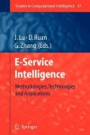 E-Service Intelligence: Methodologies, Technologies and Applications - Jie Lu, Da Ruan, Guangquan Zhang