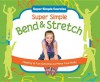 Super Simple Bend & Stretch: Healthy & Fun Activities to Move Your Body - Nancy Tuminelly