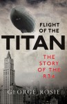 Flight of the Titan: The Story of the R34 - George Rosie