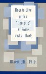 How To Live With a "Neurotic" at Home and at Work - Albert Ellis