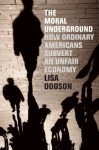 The Moral Underground: How Ordinary Americans Subvert an Unfair Economy - Lisa Dodson