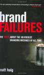 Brand Failures: The Truth about the 100 Biggest Branding Mistakes of All Time - Matt Haig