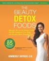 The Beauty Detox Foods: Discover the Top 50 Beauty Foods That Will Transform Your Body and Reveal a More Beautiful You - Kimberly Snyder