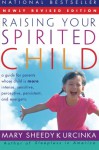 Raising Your Spirited Child Rev Ed: A Guide for Parents Whose Child Is More Intense, Sensitive, Perceptive, Persistent, and Energetic - Mary Sheedy Kurcinka