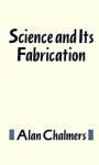 Science And Its Fabrication - Alan F. Chalmers