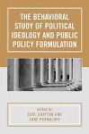 The Behavioral Study of Political Ideology and Public Policy Formulation - Carl Grafton, Anne Permaloff