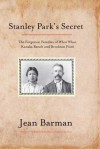 Stanley Park's Secret: The Forgotten Families of Whoi Whoi, Kanaka Ranch, and Brockton Point - Jean Barman