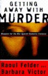 Getting Away with Murder: Weapons for the War Against Domestic Violence - Raoul Lionel Felder