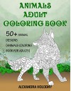 Animals Adult Coloring Book: 50+ Animal Designs (Animals Coloring Book for Adults) - Alexandra Holodny, Adult Coloring Book, Coloring Book for Adults