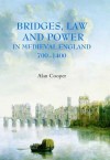 Bridges, Law And Power In Medieval England, 700 1400 - Alan Cooper