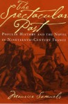 The Spectacular Past: Popular History and the Novel in Nineteenth-Century France - Maurice Samuels