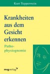 Krankheiten aus dem Gesicht erkennen: Pathophysiognomie (German Edition) - Kurt Tepperwein