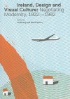 Ireland, Design And Visual Culture: Negotiating Modernity 1922 1992 - Linda King, Elaine Sisson