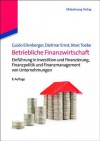 Betriebliche Finanzwirtschaft: Einfuhrung in Investition Und Finanzierung, Finanzpolitik Und Finanzmanagement Von Unternehmungen - Guido Eilenberger, Dietmar Ernst, Marc Toebe