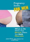 Pregnancy Sucks for Men: What to do when your miracle makes you both miserable - Joanne Kimes, Jeff Kimes