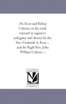 Dr. Ross and Bishop Colenso: or the truth restored in regard to polygamy and slavery: by the Rev. Frederick A. Ross ... and the Right Rev. John William Colenso ... - Frederick Augustus Ross, John William Colenso