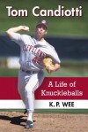 Tom Candiotti: A Life of Knuckleballs - K P Wee