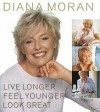 Live Longer, Feel Younger, Look Great - Diana Moran