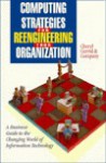 Computing Strategies for Reengineering Your Organization: A Business Guide to the Changing World of Information Technology - Cheryl Currid