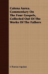 Catena Aurea. Commentary on the Four Gospels, Collected Out of the Works of the Fathers - Thomas Aquinas