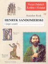 Henryk Sandomierski i jego czasy - Stanisław. Rosik