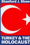 Turkey And The Holocaust: Turkey's Role In Rescuing Turkish And European Jewry From Nazi Persecution, 1933 1945 - Stanford Shaw