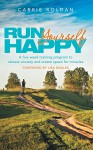 Run Yourself Happy: A five week training program to release anxiety and create space for miracles - Carrie Roldan