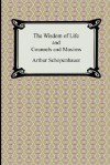 The Wisdom of Life and Counsels and Maxims - Arthur Schopenhauer, Thomas Bailey Saunders