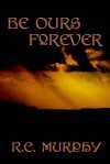 Be Ours Forever - R.C. Murphy