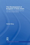 The Development of Exegesis in Early Islam: The Authenticity of Muslim Literature from the Formative Period (Routledge Studies in the Qur'an) - Herbert Berg